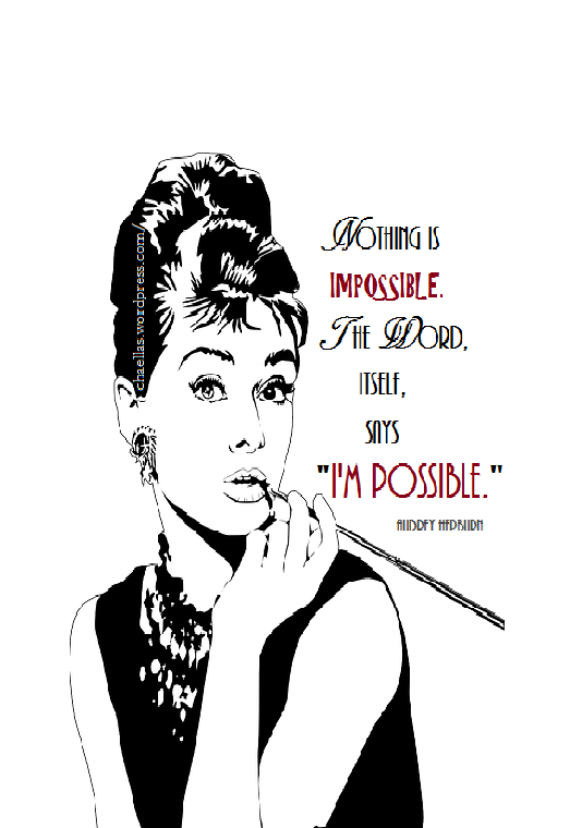 "Nothing is Impossible.  The word, itself, says "I'm Possible." by Audrey Hepburn